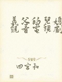 义父的儿媳免费观看电视剧