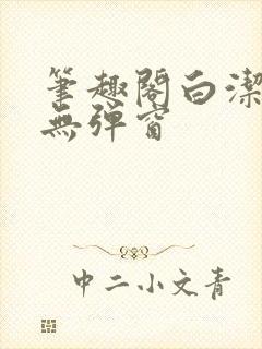 笔趣阁白洁全文无弹窗