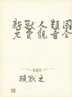 新兽人类国语版免费观看全集高清