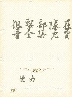 狙击部队在线观看全集免费播放