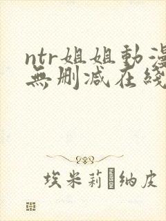ntr姐姐动漫无删减在线观看