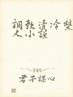 调教清冷双性美人小说