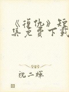 《复仇》短剧全集免费下载