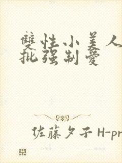 双性小美人被疯批强制爱