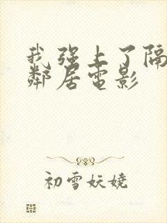 我强上了隔壁女邻居电影