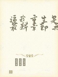 逼我重生是吧 最新章节 无弹窗