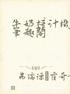 牛奶榨汁机po笔趣阁