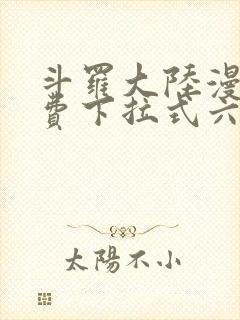 斗罗大陆漫画免费下拉式六漫画免费