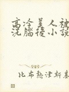 高冷美人被催眠洗脑后小说阅读