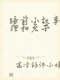 睡前小故事小狐狸和兔子