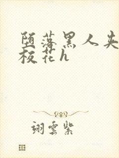 堕落黑人夹沉沦校花h