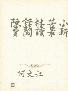 陈锋林芳小说免费阅读最新章节列表