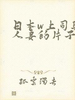 日本w上司与的人妻的片子