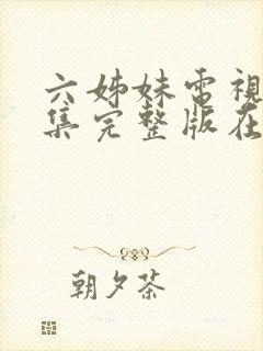 六姊妹电视剧全集完整版在线观看