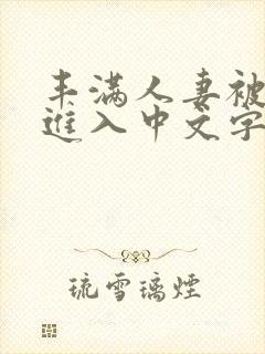 丰满人妻被猛烈进入中文字幕