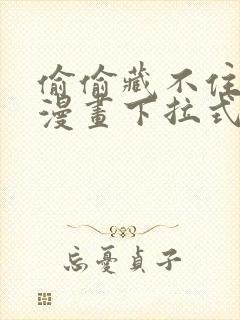 偷偷藏不住免费漫画下拉式漫画网