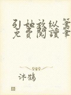 引她放纵笔趣阁免费阅读笔趣阁无弹窗