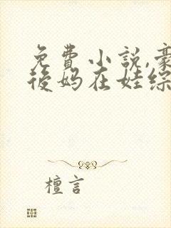 免费小说,豪门后妈在娃综爆红了