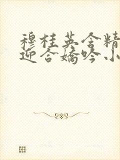 穆桂英含精肉臀迎合娇吟小说