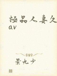 极品人妻久久久av