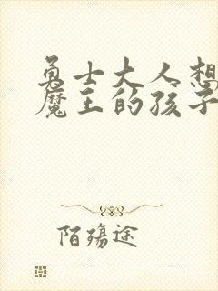 勇士大人想怀上魔王的孩子