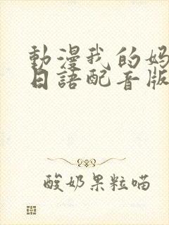 动漫我的妈妈[日语配音版]第二集