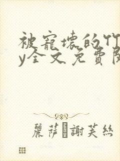 被宠坏的竹马by全文免费阅读笔趣阁