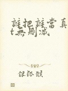 谁把谁当真txt无删减