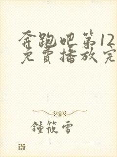 奔跑吧第12季免费播放完整版