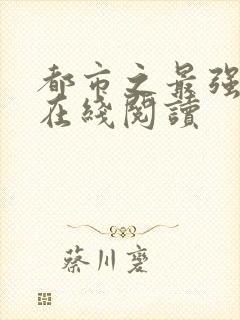 都市之最强狂兵在线阅读