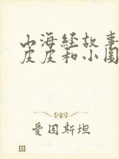 山海经故事大王皮皮和小图