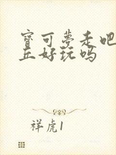 宝可梦走吧皮卡丘好玩吗