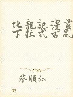 化龙记漫画免费下拉式古风漫画网