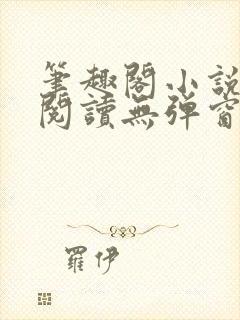 笔趣阁小说在线阅读无弹窗