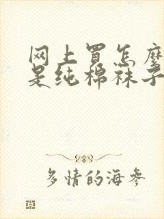 网上买怎么看出是纯棉袜子