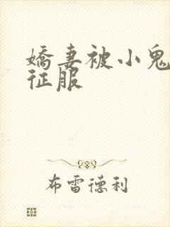 娇妻被小鬼巨茎征服