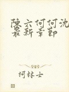 陈六何何沈轻舞最新章节