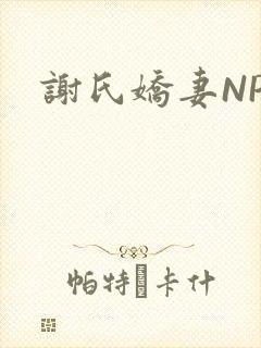 谢氏娇妻NPH