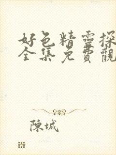 好色精灵探访记全集免费观看