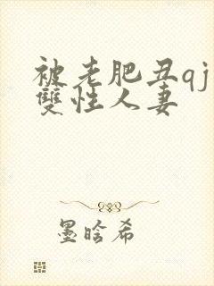 被老肥丑qj的双性人妻