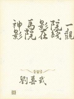 神马影院一神马影院在线观看