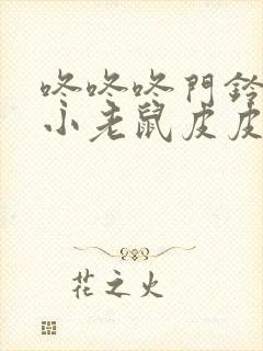 咚咚咚门铃响了小老鼠皮皮