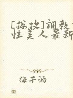 [总攻]调教双性美人最新章节