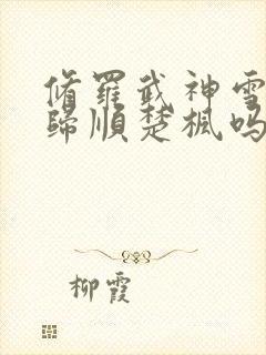 修罗武神雪姬有归顺楚枫吗