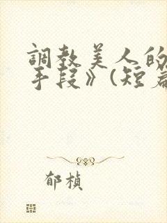 调教美人的百种手段》(短篇合集)_