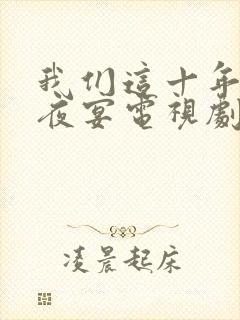 我们这十年唐宫夜宴电视剧免费看