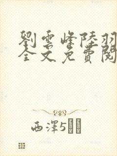 刘云峰陆羽小说全文免费阅读笔趣阁