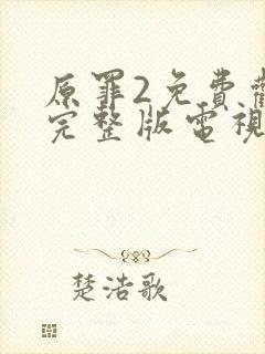 原罪2免费观看完整版电视剧高清