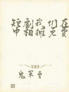 短剧我们在黑夜中相拥免费观看全集在线高清