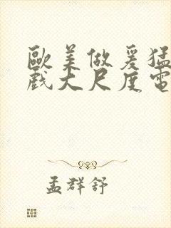 欧美做爰猛烈床戏大尺度电影网盘